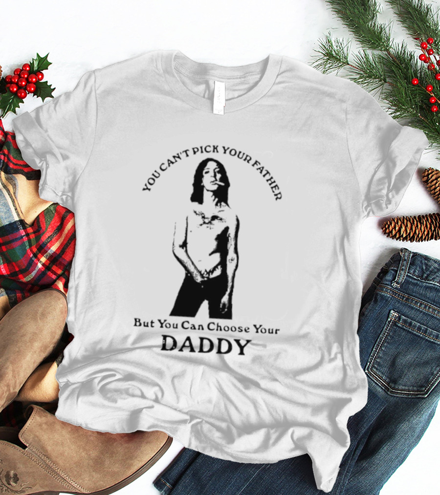 You Can't Pick Your Father Choose Your Daddy T-Shirt