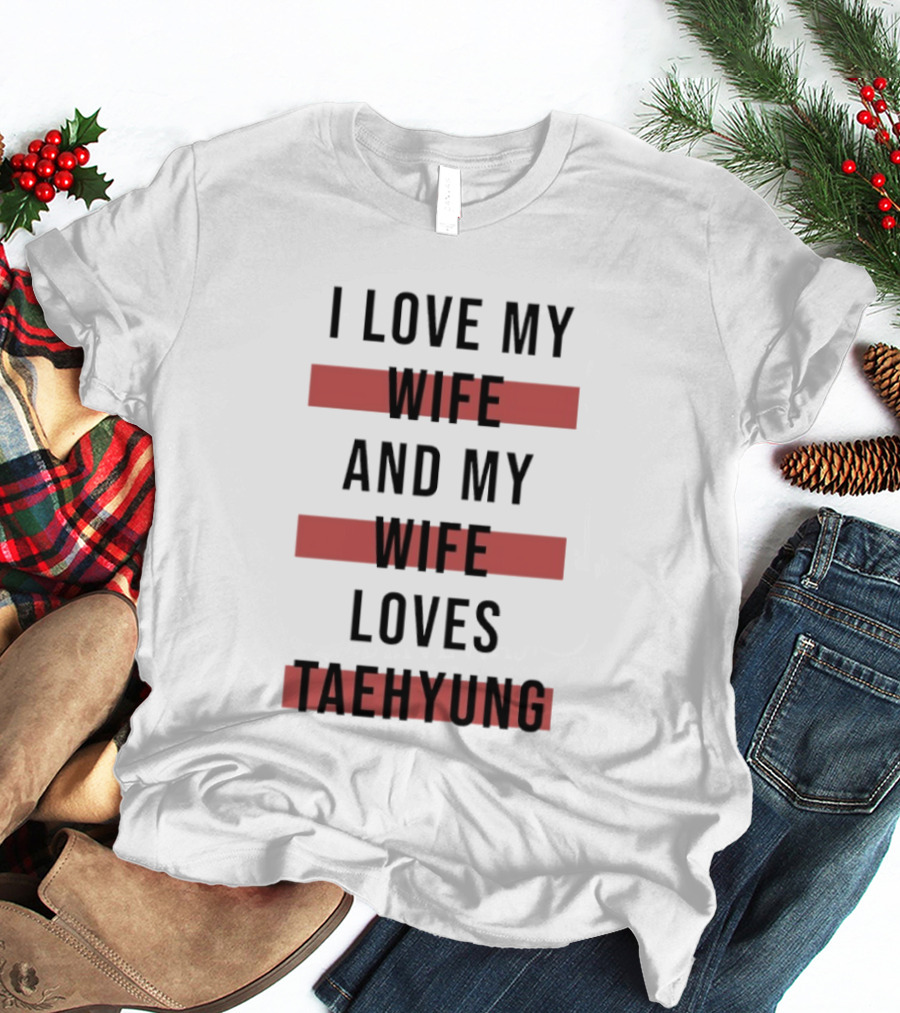 I Love My Wife And My Wife Loves Taehyung Trending Phrase T-Shirt