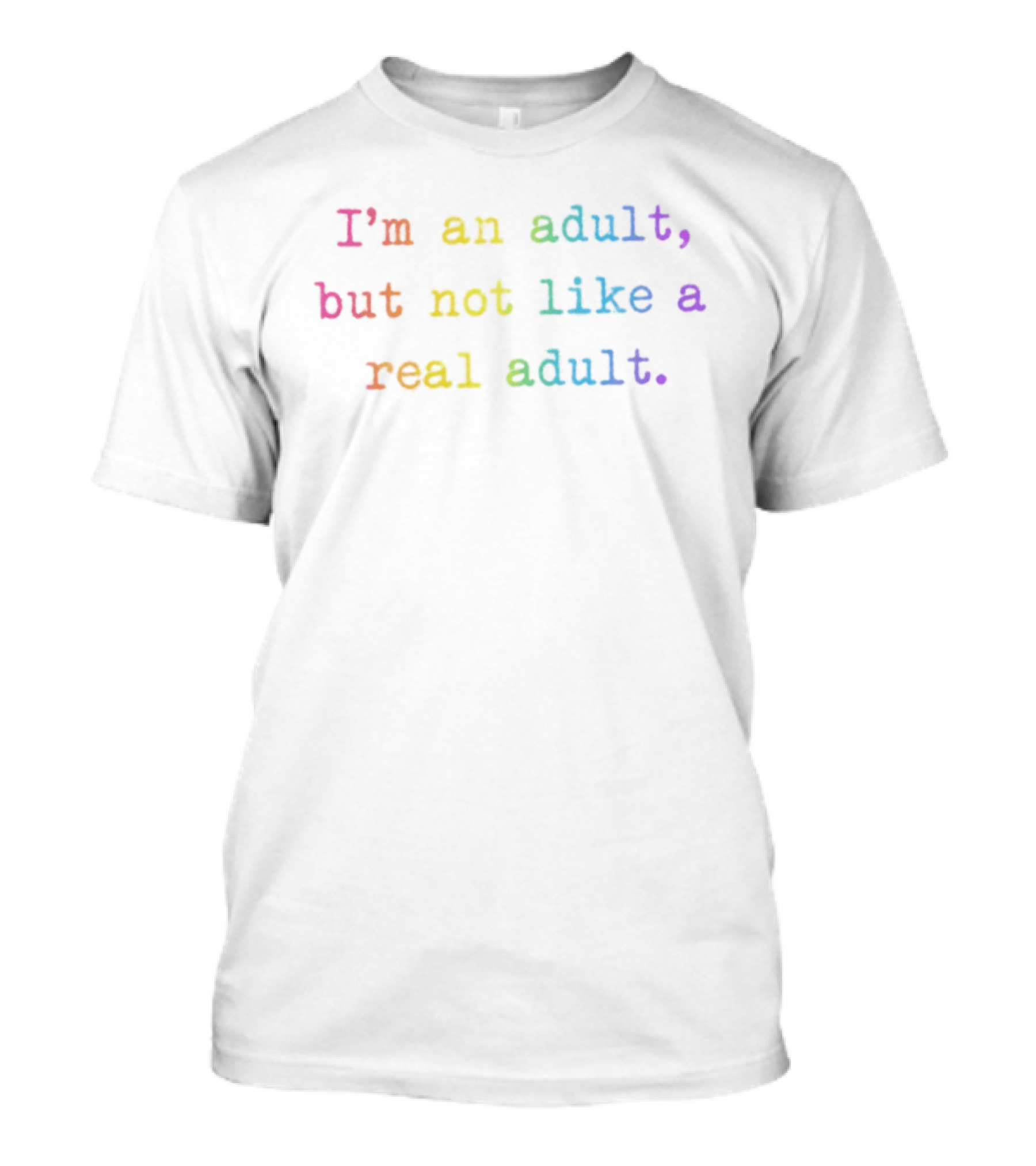 I'm An Adult But Not Like A Real Adult Rainbow T-Shirt