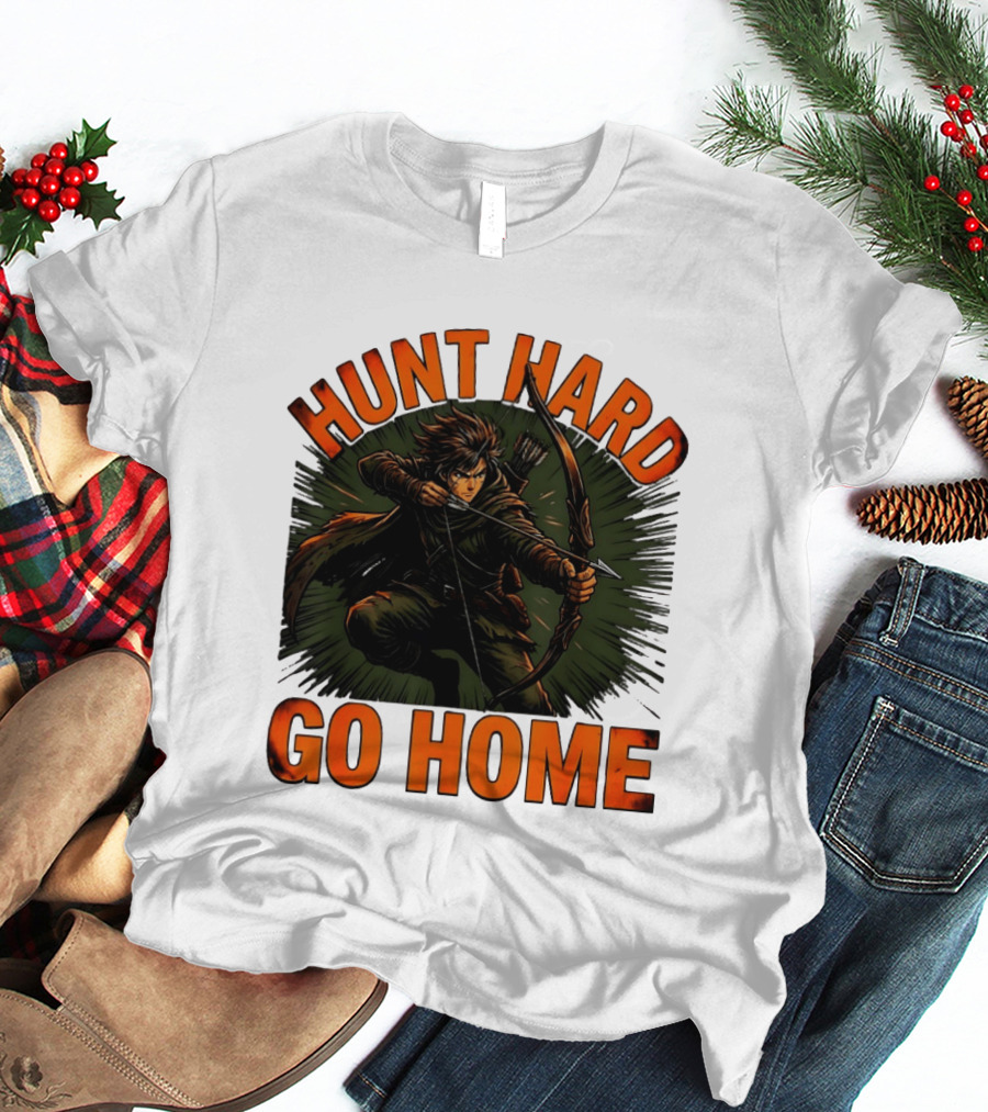 Hunt Hard Go Home Archer Aiming Bow And Action Heroic Adventure T-Shirt