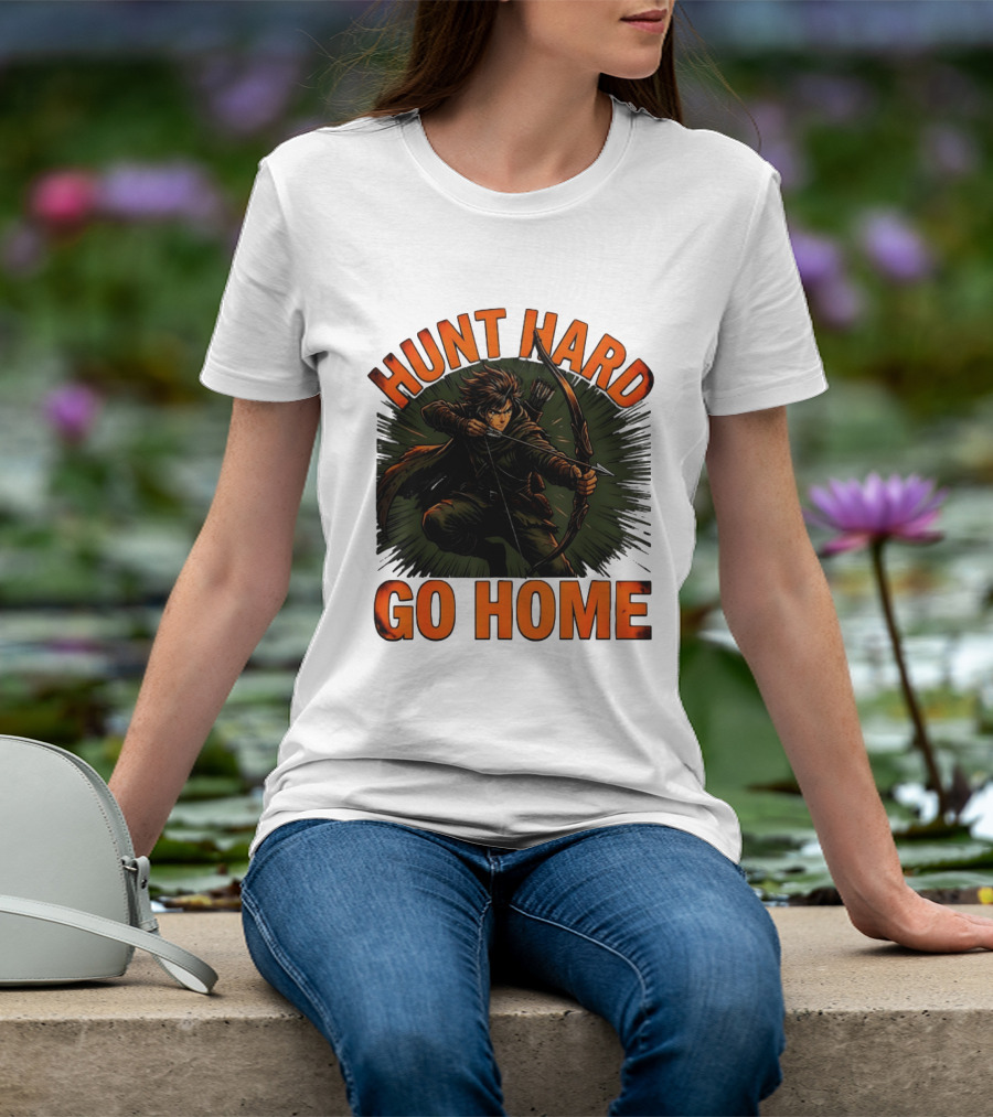 Hunt Hard Go Home Archer Aiming Bow And Action Heroic Adventure T-Shirt