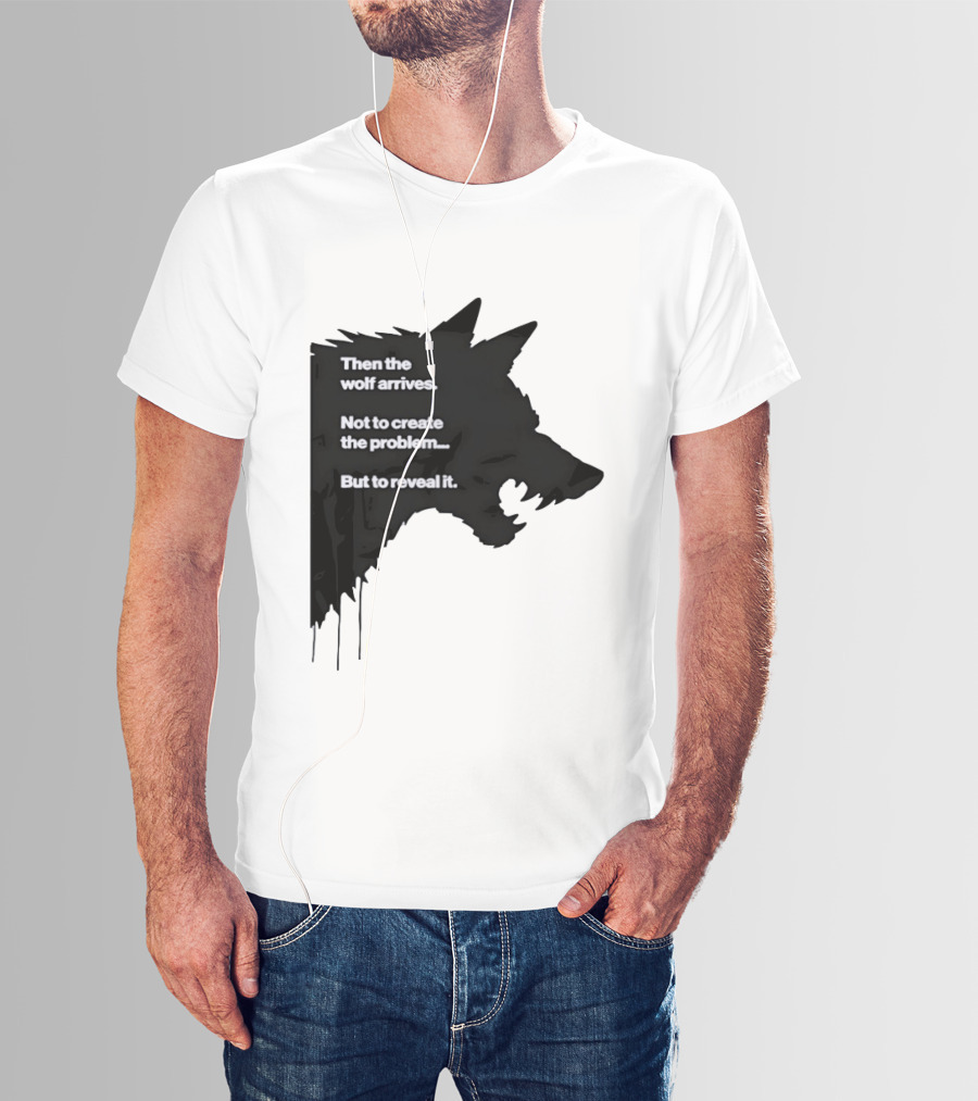 Then The Wolf Arrives Not To Create The Problem But To Reveal It T-Shirt