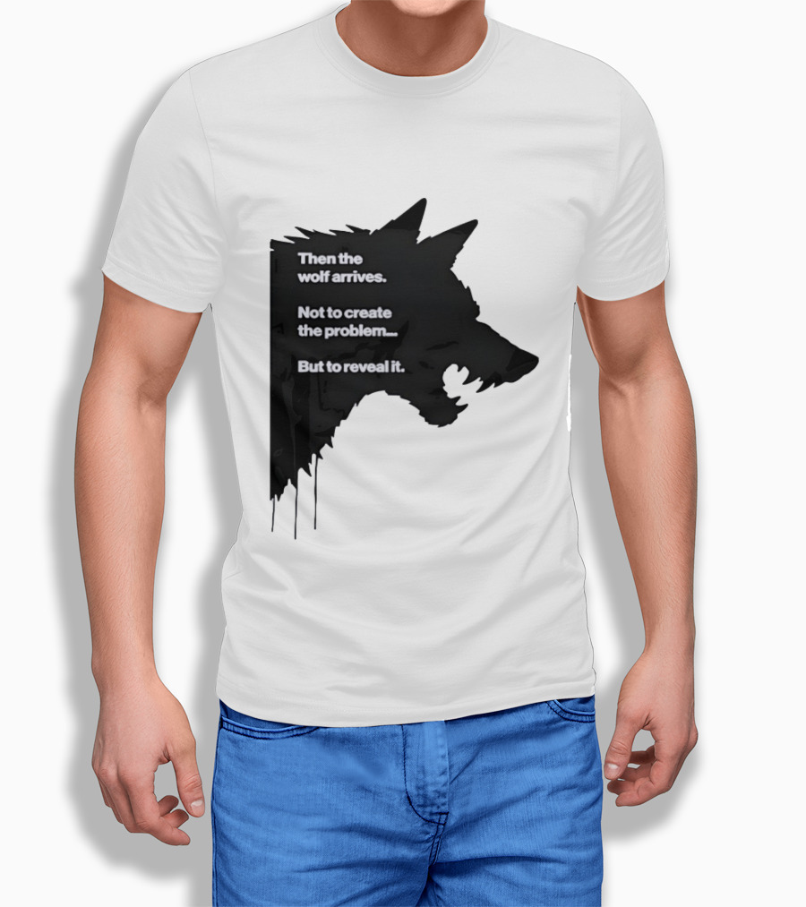 Then The Wolf Arrives Not To Create The Problem But To Reveal It T-Shirt