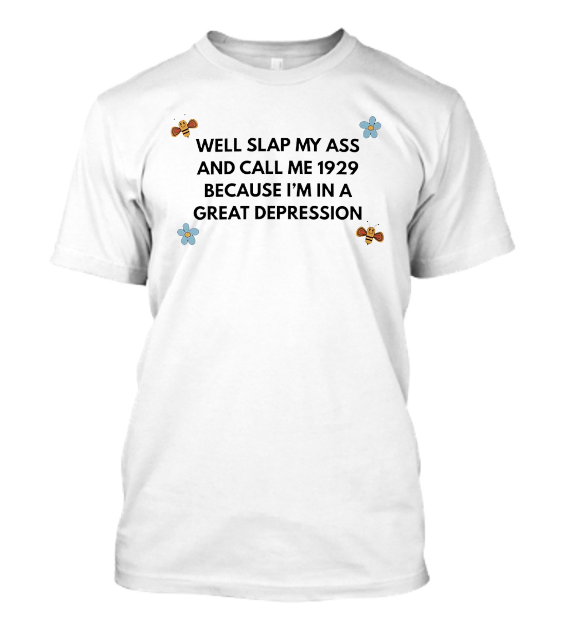 Well Slap My Ass And Call Me 1929 Because I'm In A Great Depression Bee Flower T-Shirt