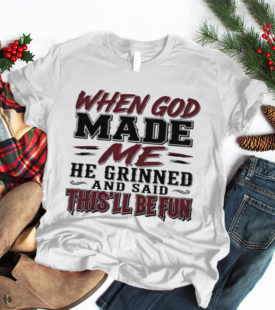 When God Made Me He Grinned And Said This'll Be Fun T-Shirt