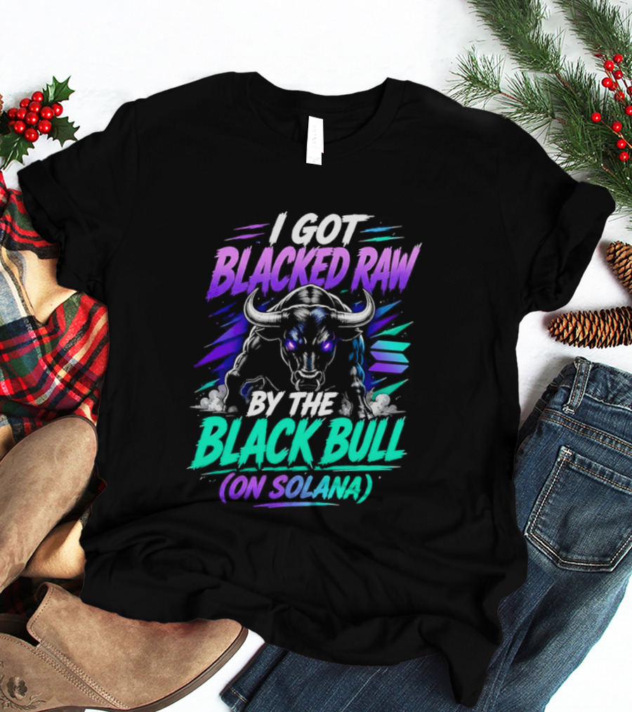 I Got Blacked Raw By The Black Bull On Solana T-Shirt