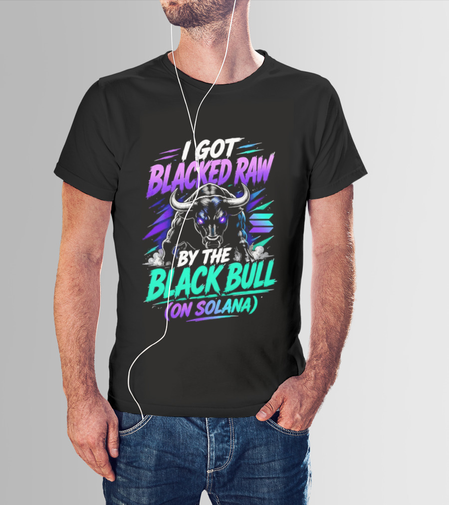 I Got Blacked Raw By The Black Bull On Solana T-Shirt
