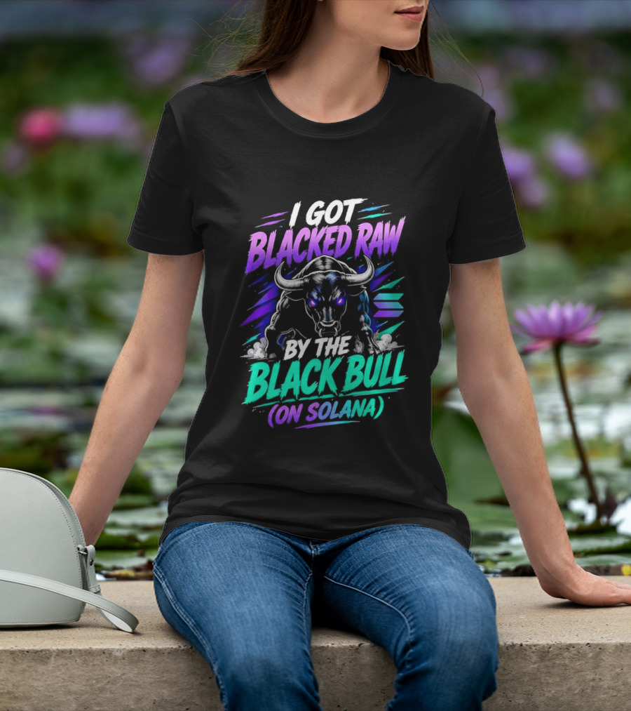 I Got Blacked Raw By The Black Bull On Solana T-Shirt