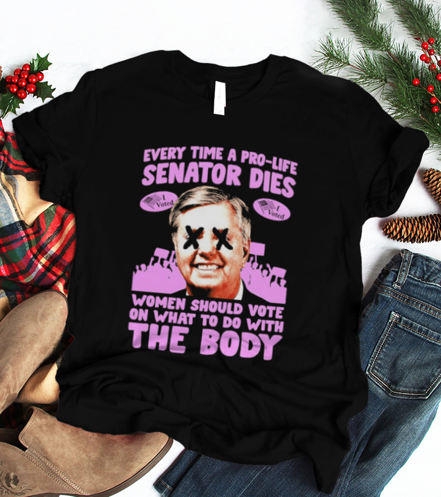 Pro Life Senator Dies Women Vote On Body Rights Empowerment T-Shirt