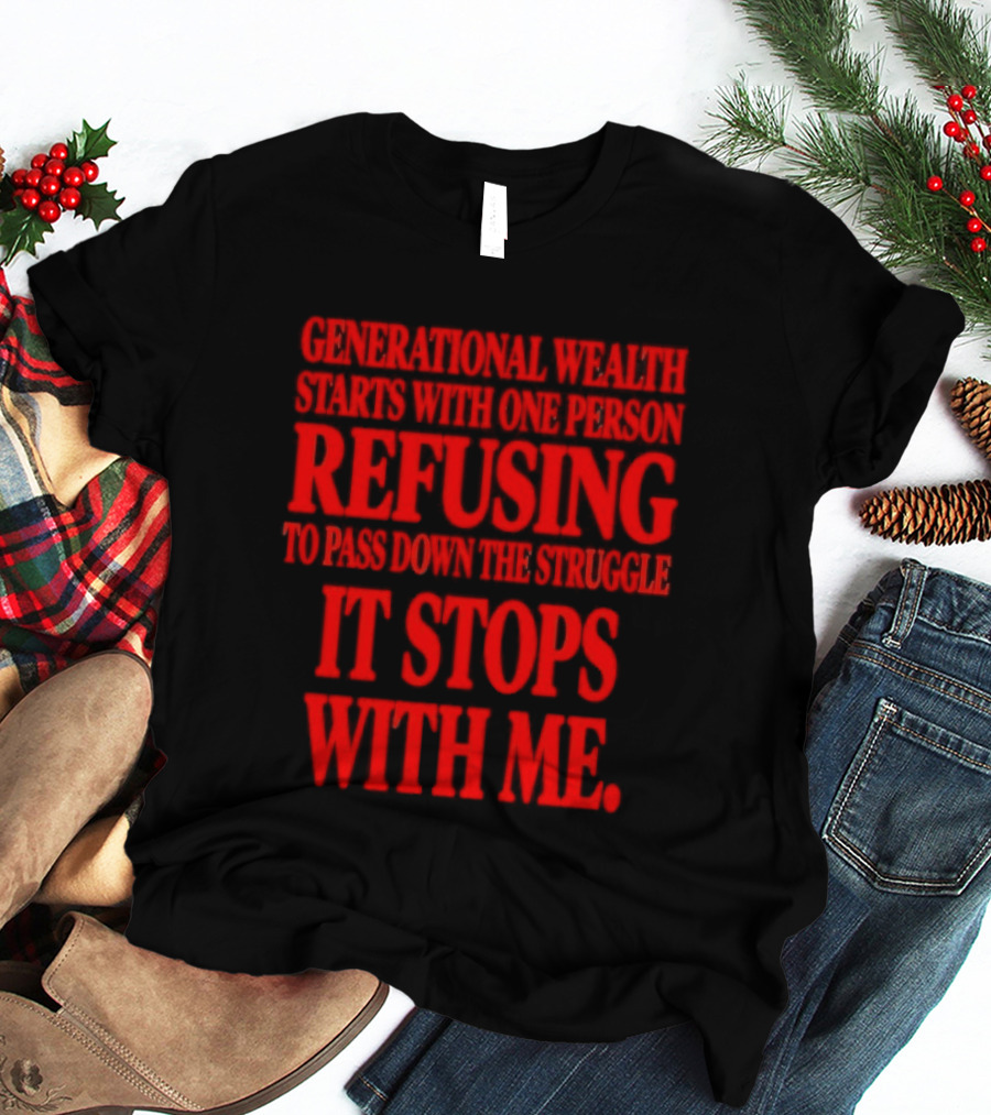Generational Wealth Starts With One Person Refusing To Pass Down The Struggle It Stops With Me T-Shirt