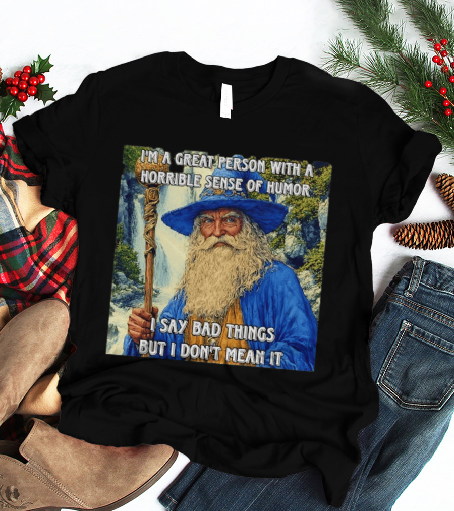 I'm A Great Person With A Horrible Sense Of Humor I Say Bad Things But I Don't Mean It Wizard Staff Waterfall T-Shirt