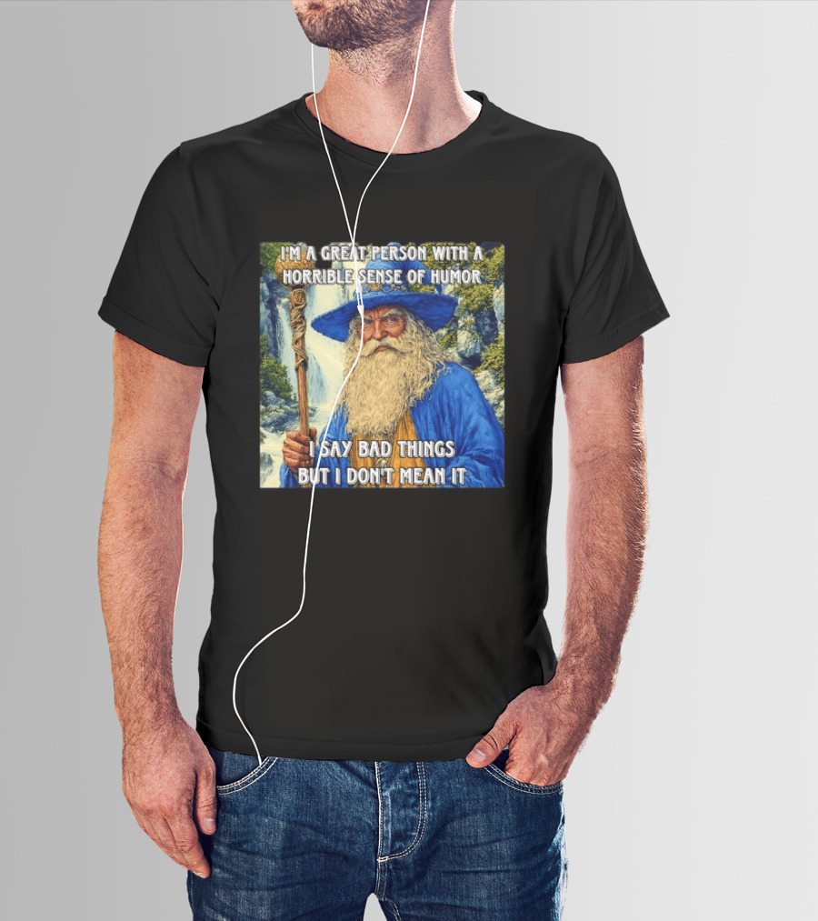 I'm A Great Person With A Horrible Sense Of Humor I Say Bad Things But I Don't Mean It Wizard Staff Waterfall T-Shirt