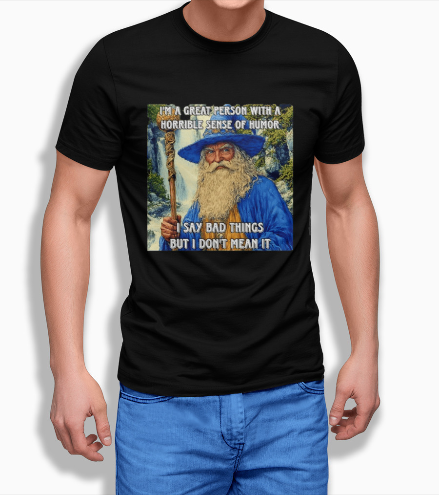 I'm A Great Person With A Horrible Sense Of Humor I Say Bad Things But I Don't Mean It Wizard Staff Waterfall T-Shirt