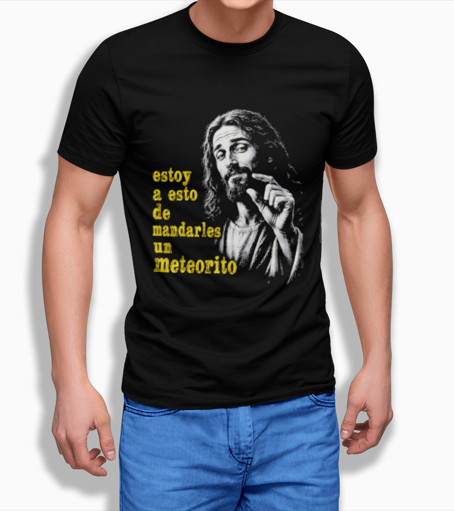 Jesus Estoy A Esto De Mandarles Un Meteorito T-Shirt
