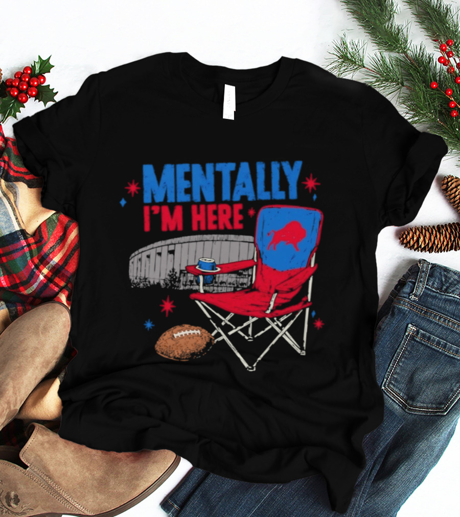 Mentally I'm Here Buffalo Bills Folding Chair And Football T-Shirt