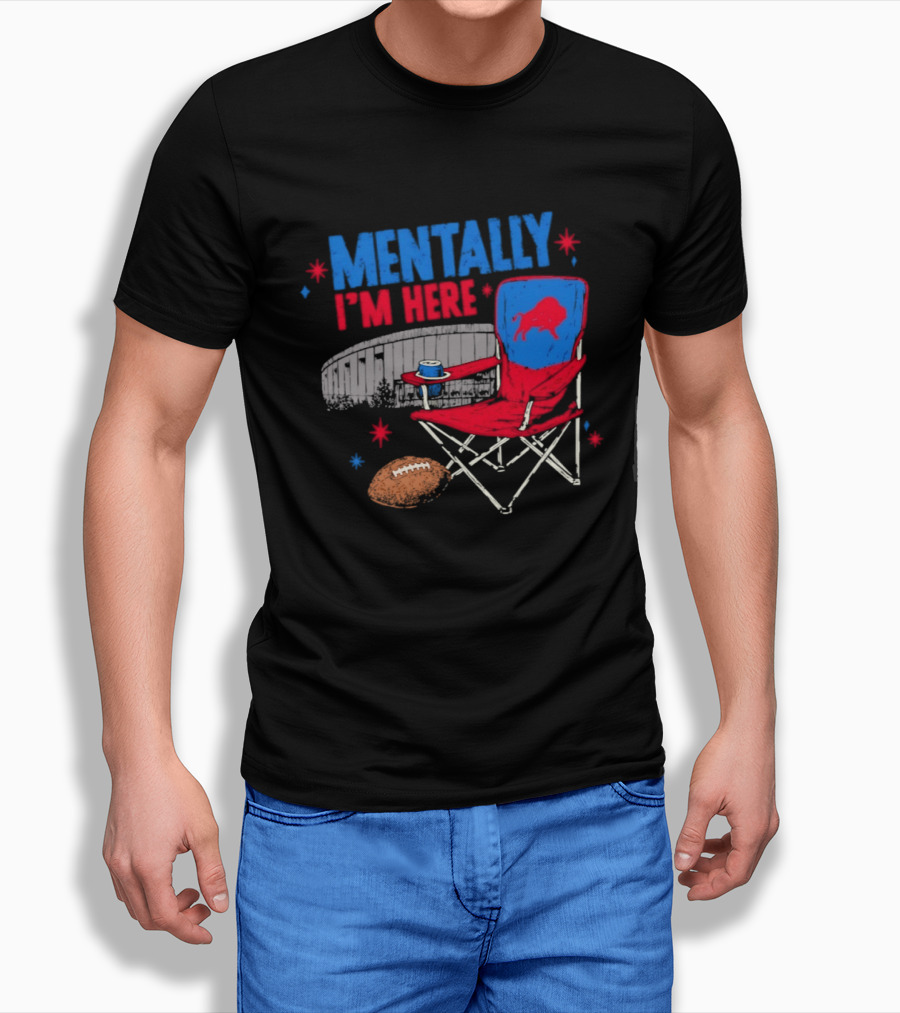 Mentally I'm Here Buffalo Bills Folding Chair And Football T-Shirt