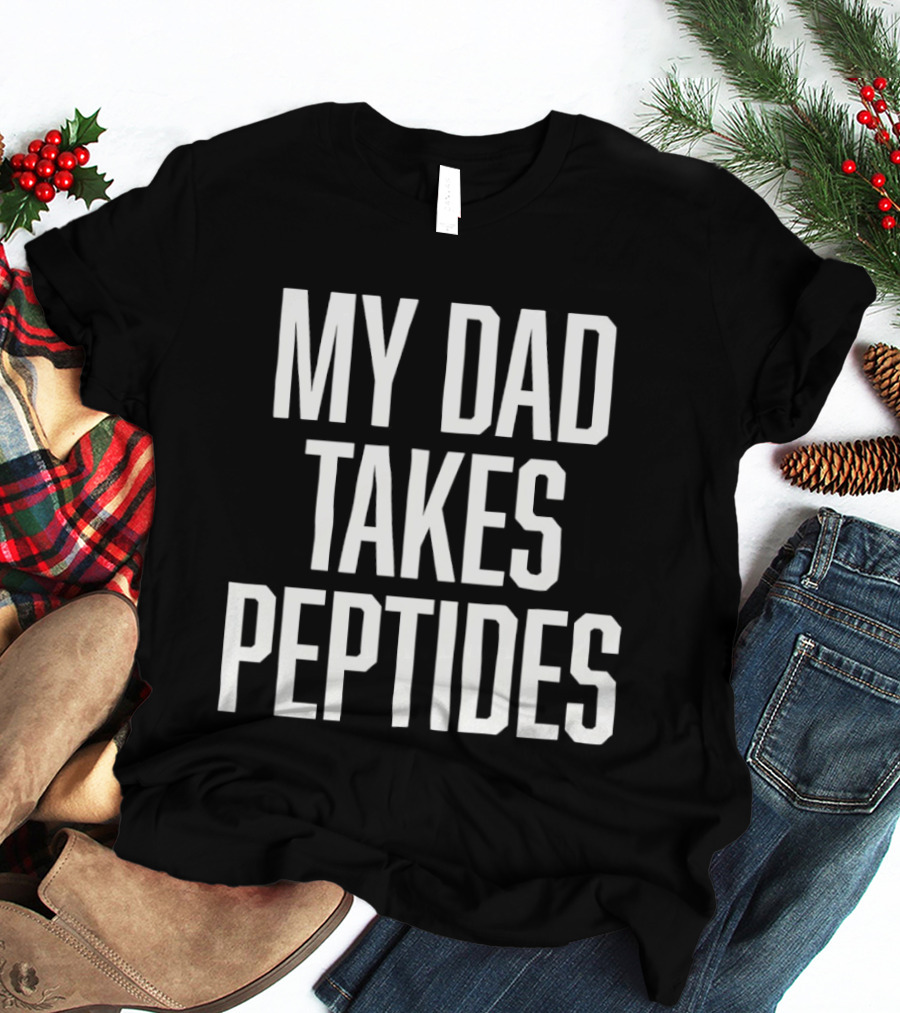 My Dad Takes Peptides Peptide Therapy Fitness T-Shirt