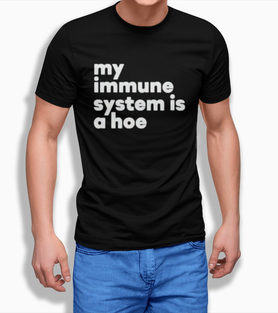 My Immune System Is A Hoe Sarcastic Humor T-Shirt