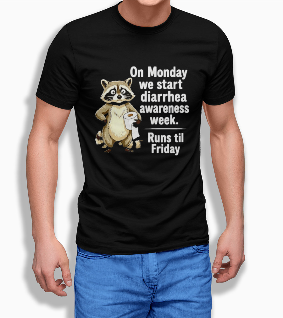 On Monday We Start Diarrhea Awareness Week Raccoon Humor Runs Til Friday T-Shirt