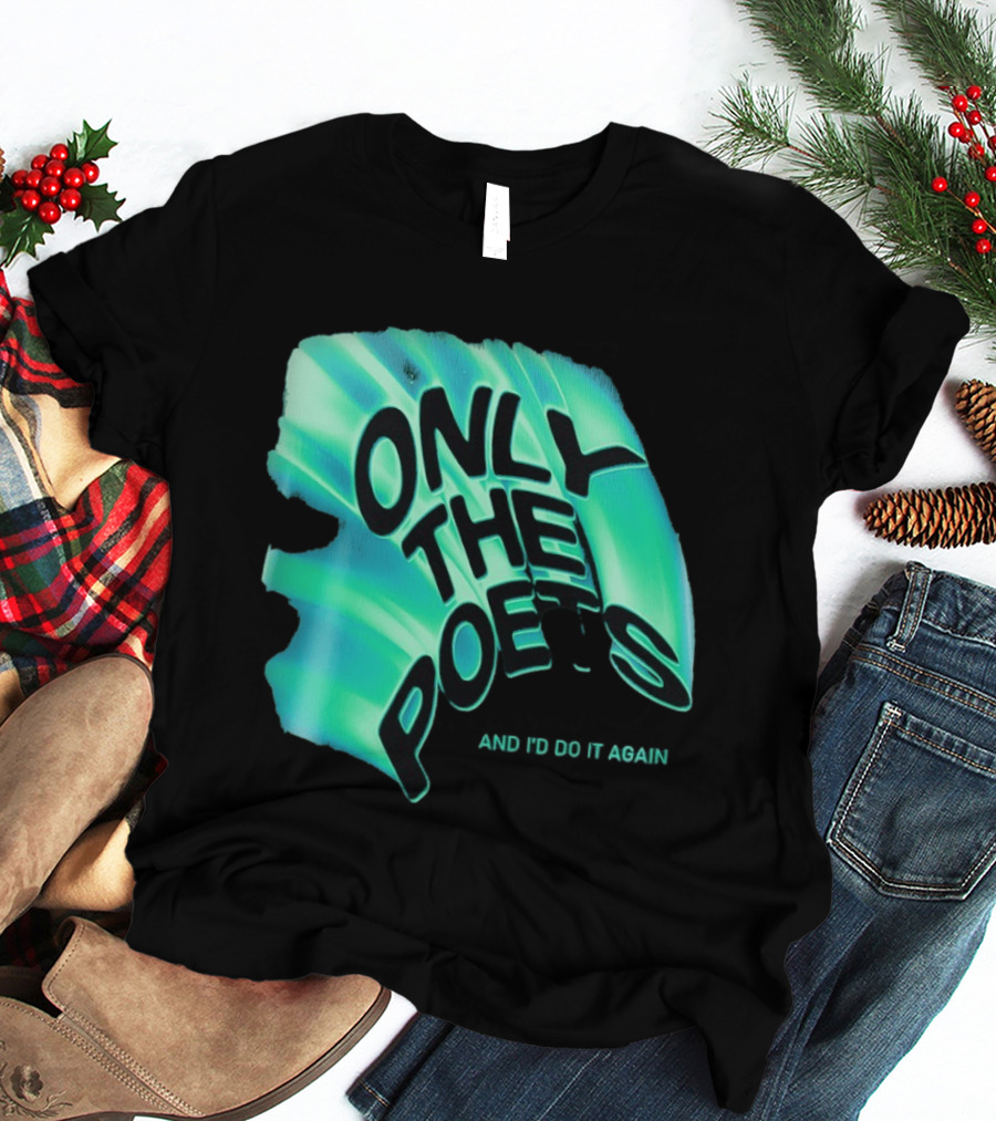 Only The Poets And I'd Do It Again T-Shirt