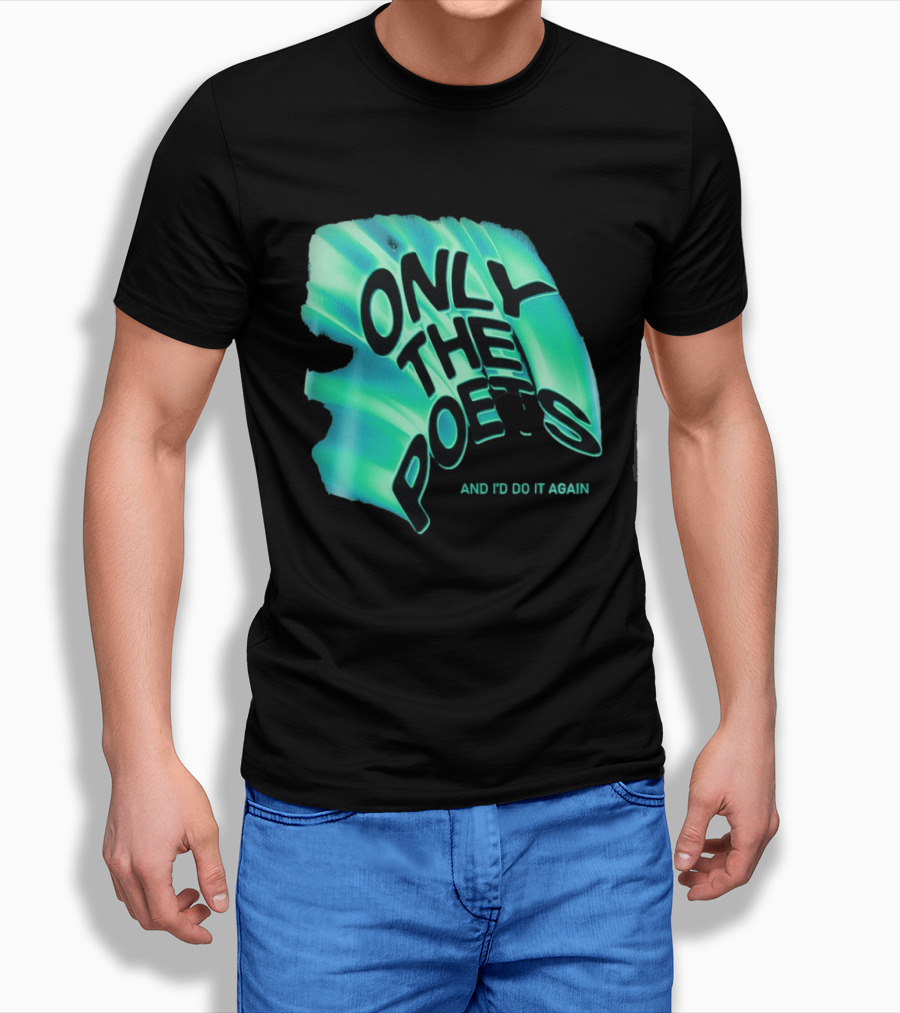Only The Poets And I'd Do It Again T-Shirt