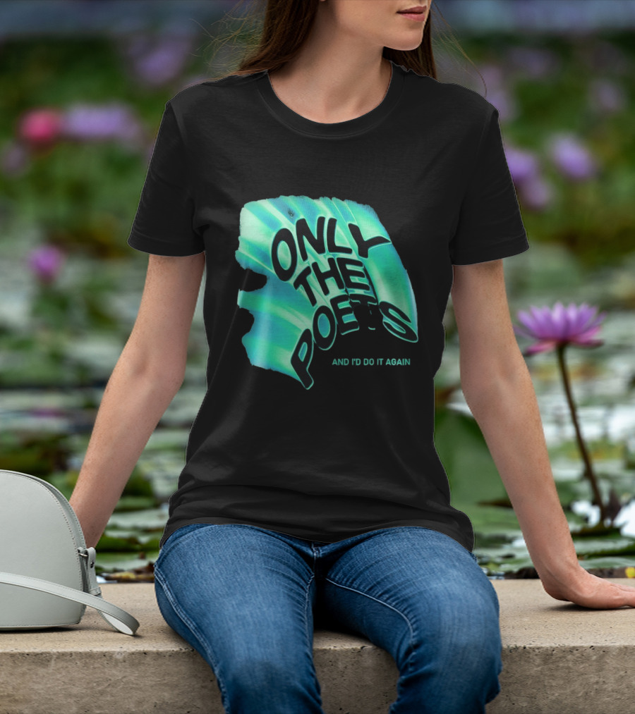 Only The Poets And I'd Do It Again T-Shirt