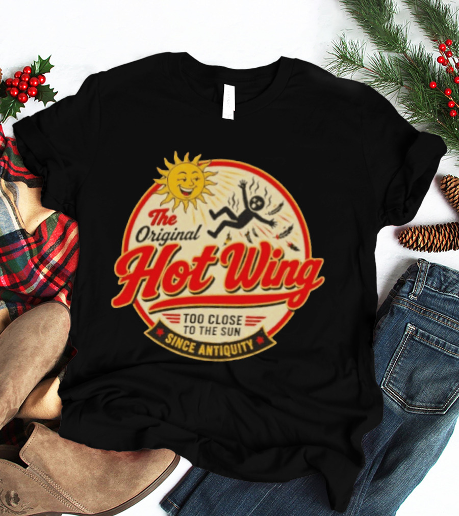 The Original Hot Wing Too Close To The Sun Since Antiquity Sunburnt Legend T-Shirt
