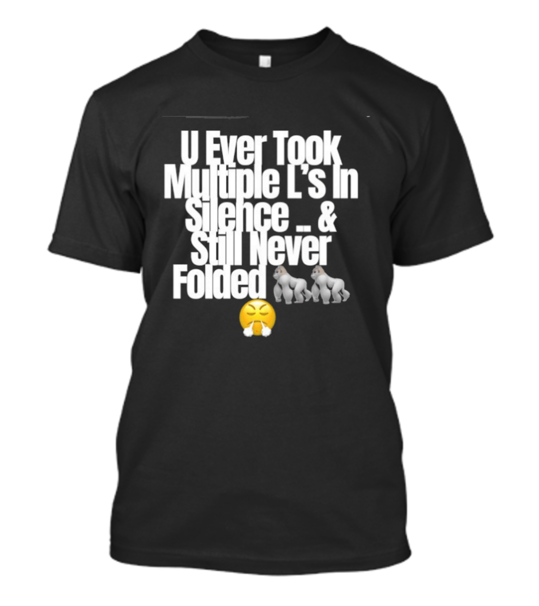 U Ever Took Multiple L's In Silence And Still Never Folded Gorilla Emoji T-Shirt