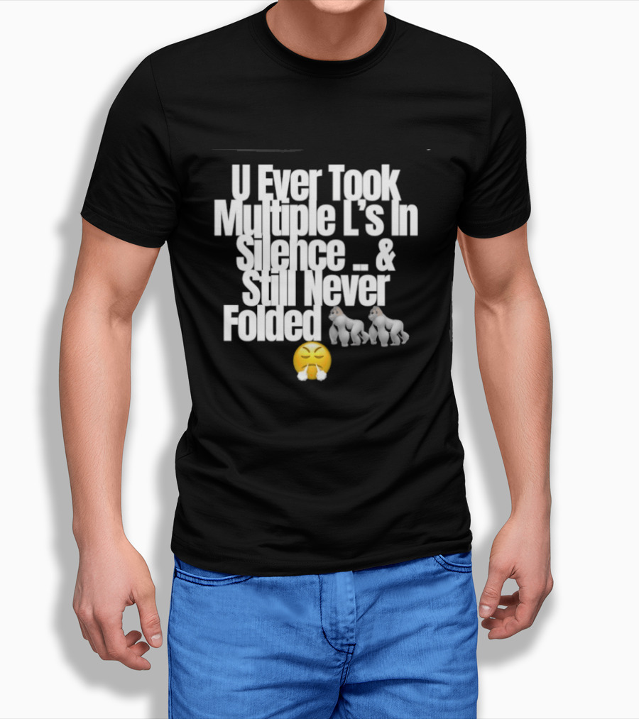 U Ever Took Multiple L's In Silence And Still Never Folded Gorilla Emoji T-Shirt