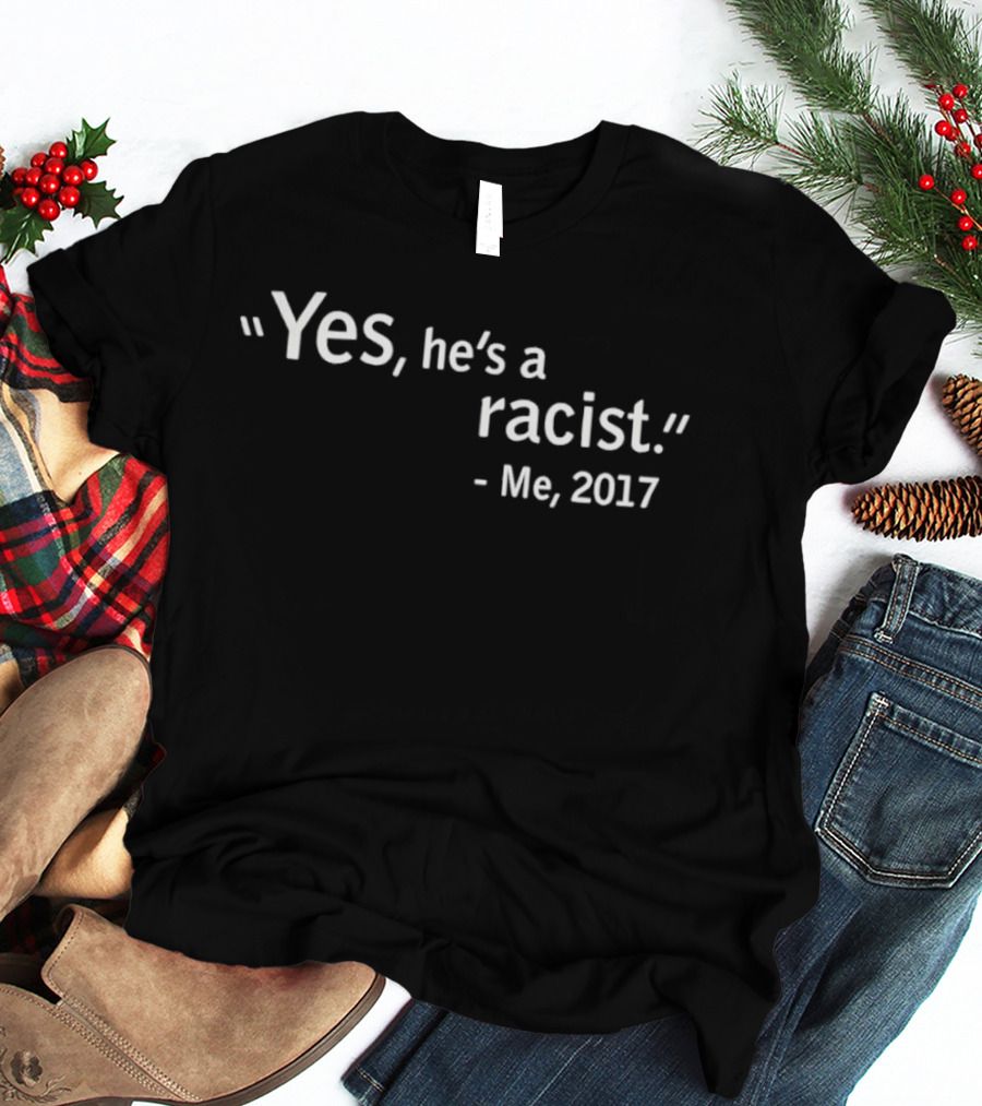 Yes He's A Racist Me 2017 T-Shirt
