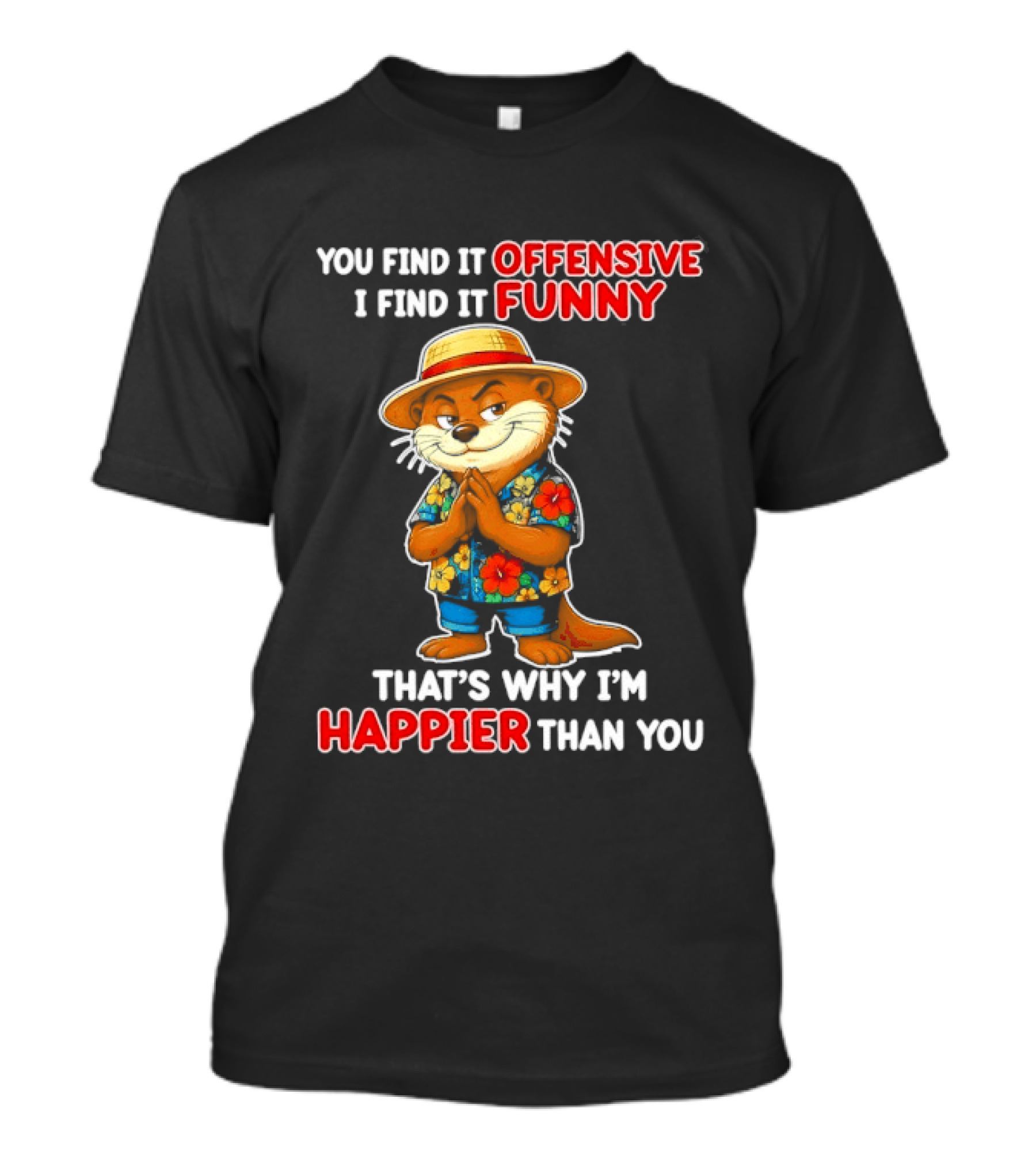 You Find It Offensive I Find It Funny That's Why I'm Happier Than You Otter Hawaiian T-Shirt