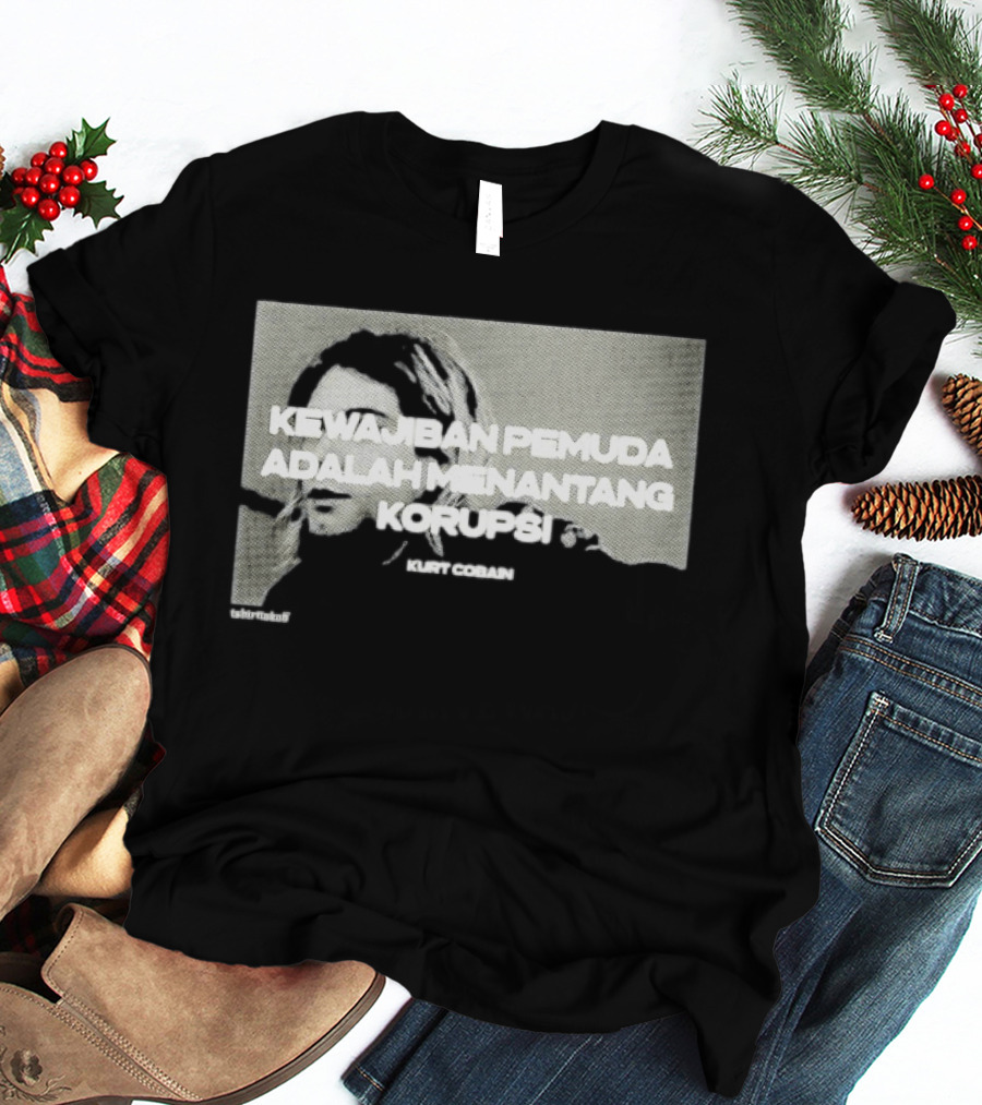 Kurt Cobain Kewajiban Pemuda Adalah Menantang Korupsi T-Shirt
