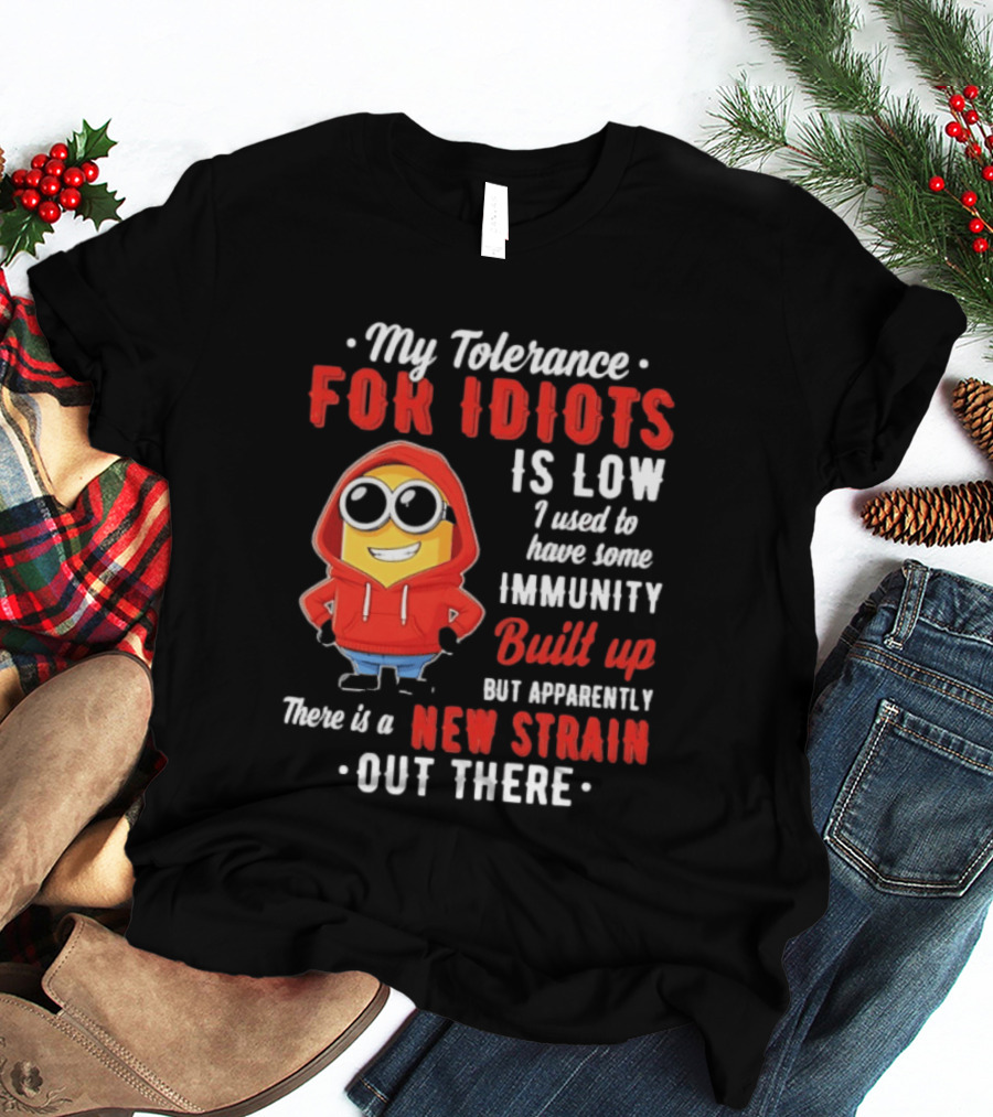 My Tolerance For Idiots Is Low I Used To Have Some Immunity Built Up New Strain Out There Minion T-Shirt