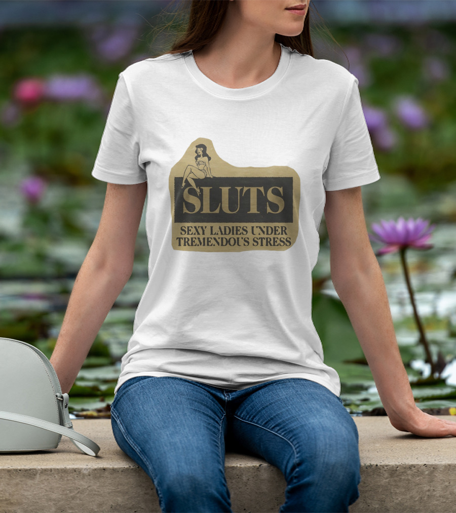 SLUTS Sexy Ladies Under Tremendous Stress Pin Up Girl T-Shirt
