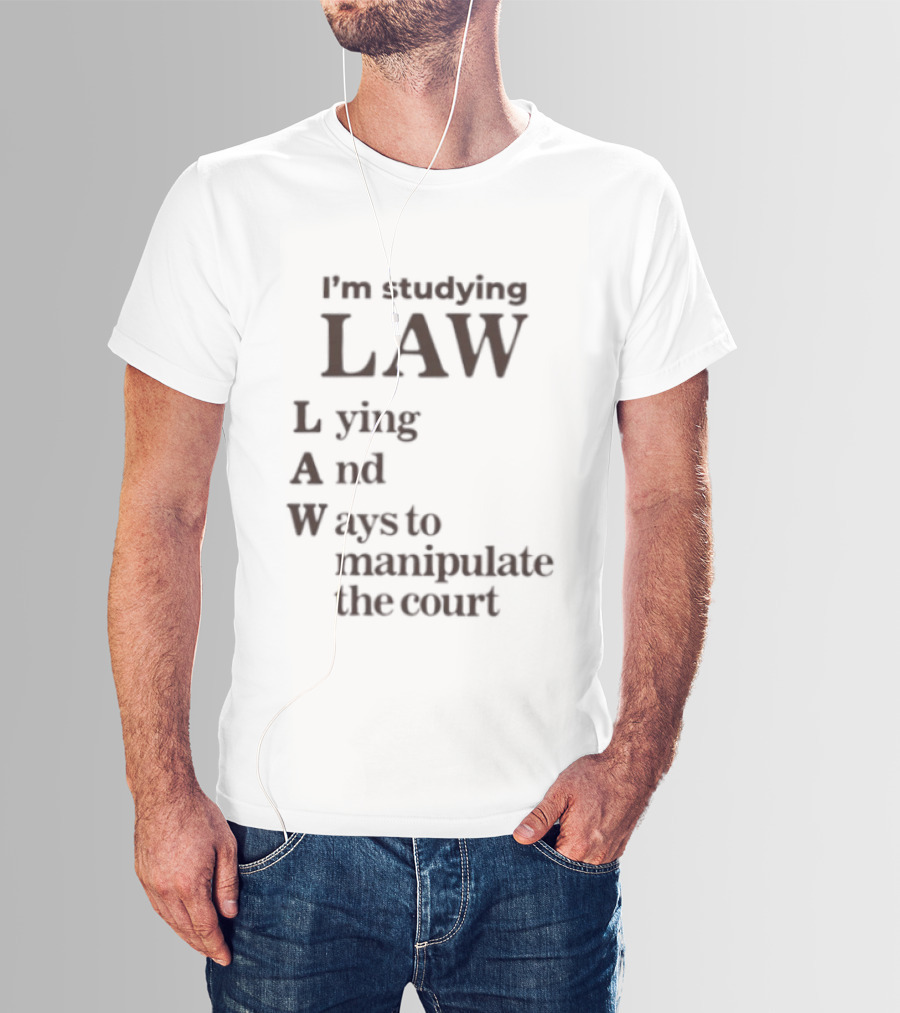 I'm Studying Law Lying And Ways To Manipulate The Court T-Shirt