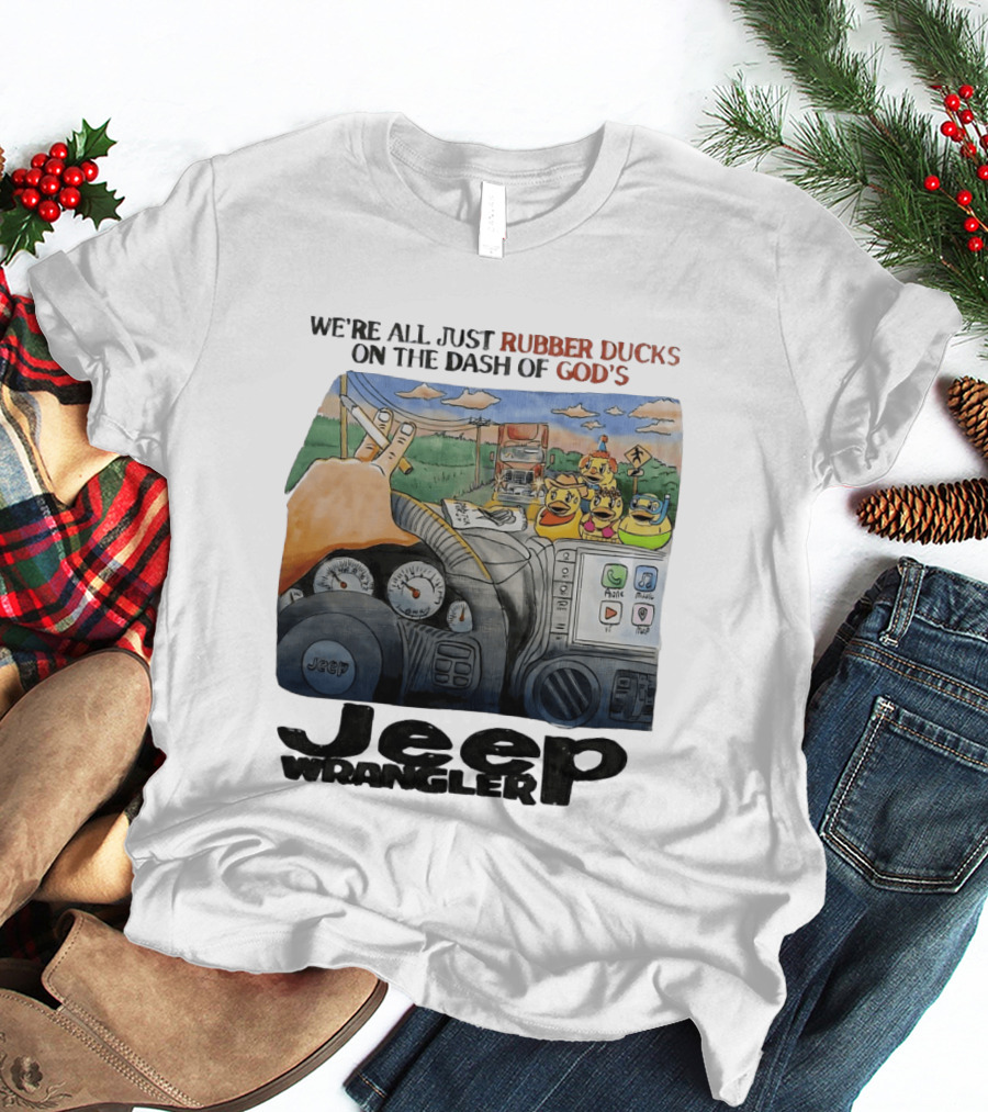 We're All Just Rubber Ducks On The Dash Of God's Jeep Wrangler T-Shirt