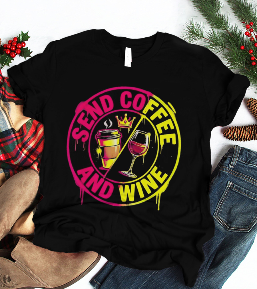 Send Coffee And Wine Crown Coffee Cup Wine Glass Spray Paint T-Shirt