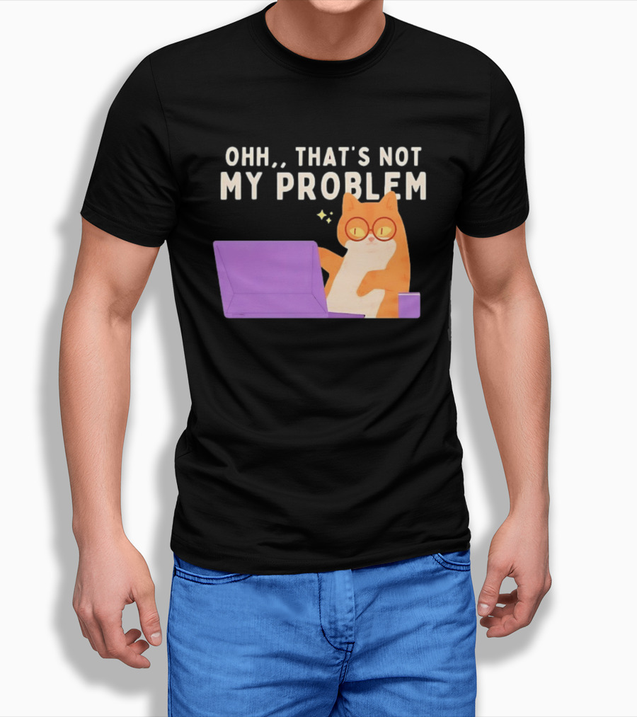 Ohh That's Not My Problem Cat With Glasses And Laptop T-Shirt