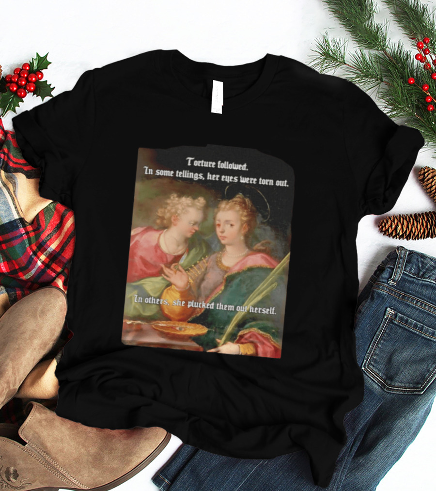 Torture Followed Her Eyes Were Torn Out In Others She Plucked Them Out T-Shirt