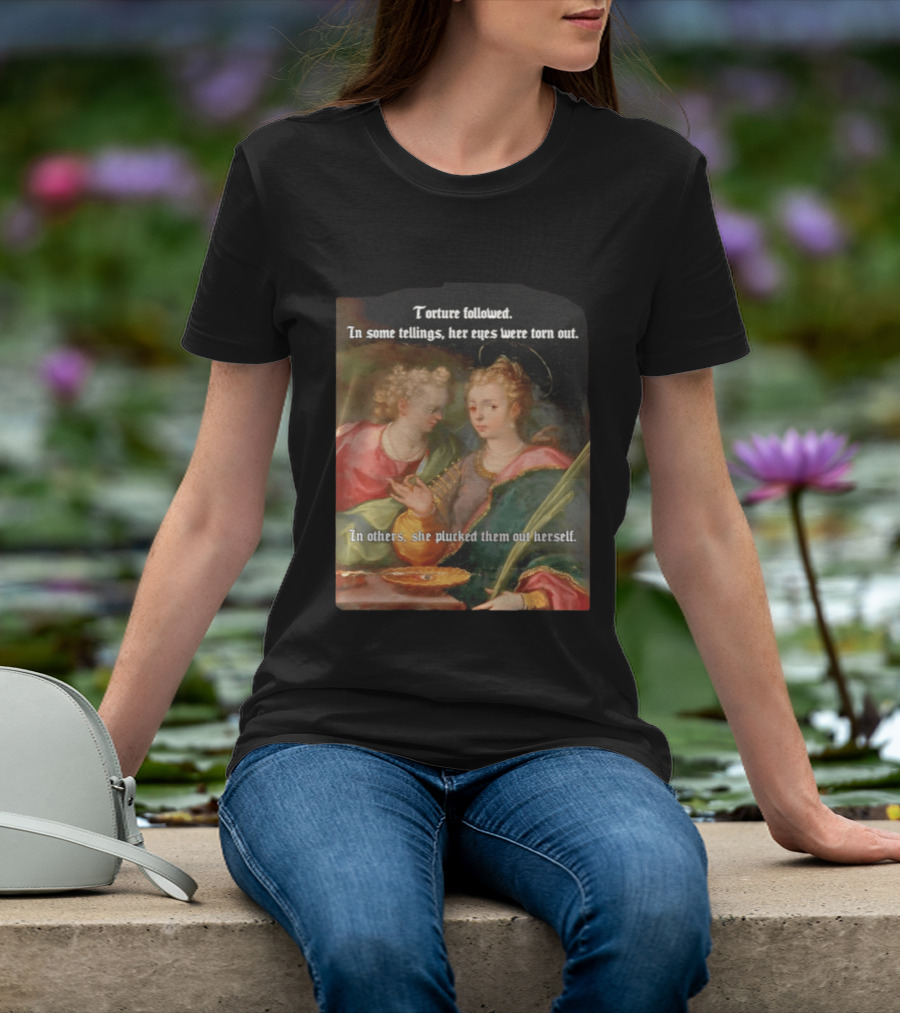 Torture Followed Her Eyes Were Torn Out In Others She Plucked Them Out T-Shirt