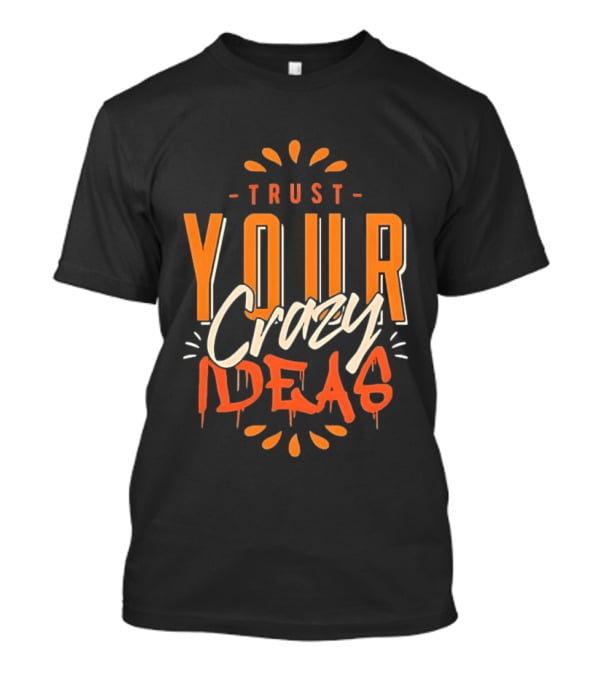 Trust Your Crazy Ideas T-Shirt