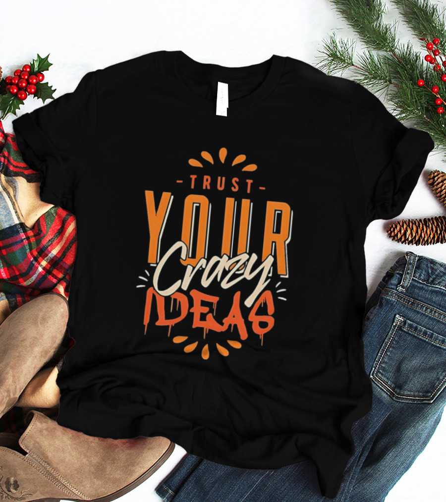 Trust Your Crazy Ideas T-Shirt