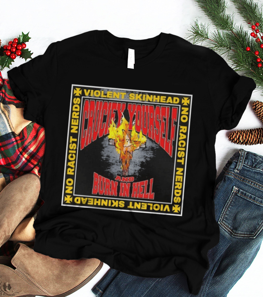 Violent Skinhead Crucify Yourself And Burn In Hell No Racist Nerds T-Shirt