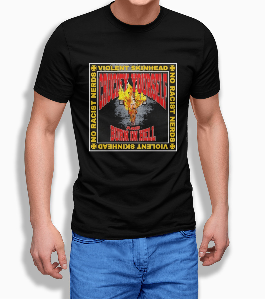 Violent Skinhead Crucify Yourself And Burn In Hell No Racist Nerds T-Shirt