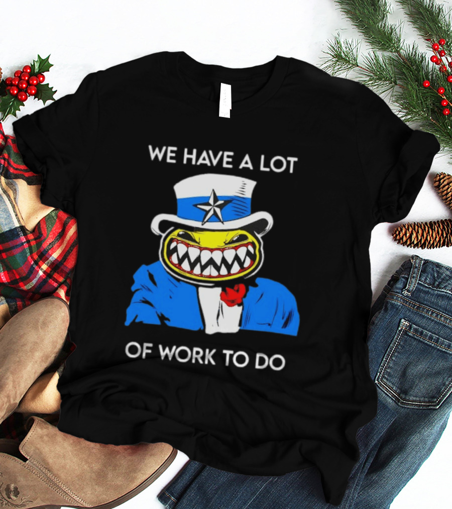 Uncle Sam Smiley Face We Have A Lot Of Work To Do T-Shirt