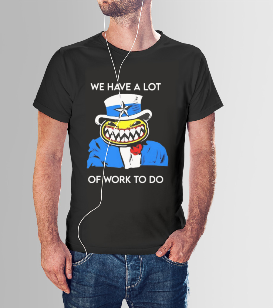 Uncle Sam Smiley Face We Have A Lot Of Work To Do T-Shirt
