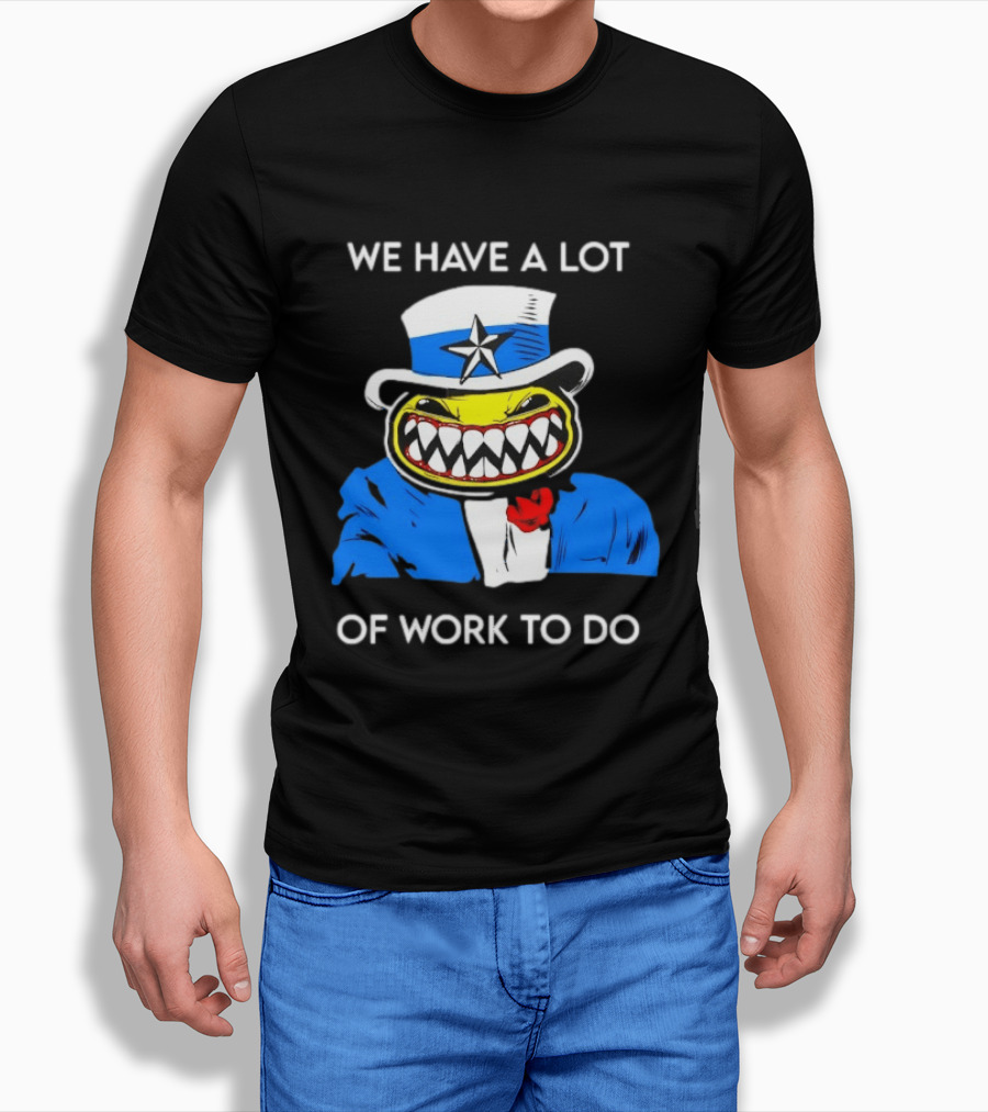 Uncle Sam Smiley Face We Have A Lot Of Work To Do T-Shirt