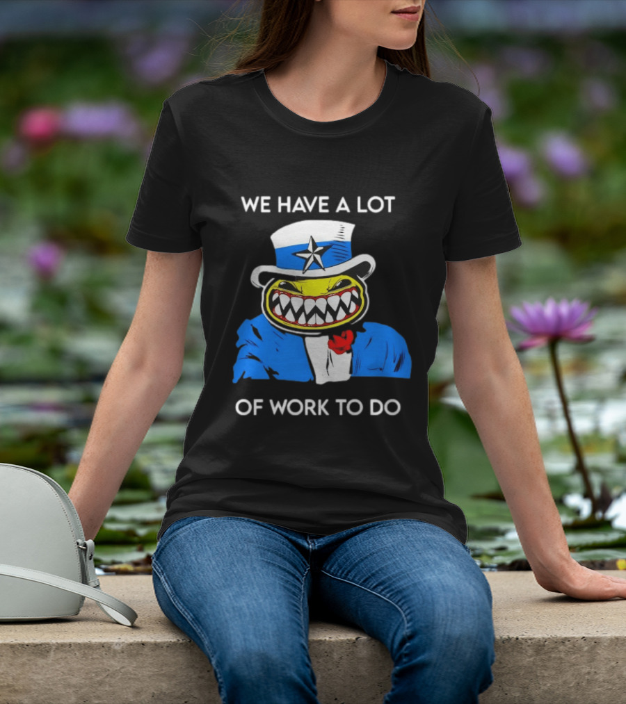 Uncle Sam Smiley Face We Have A Lot Of Work To Do T-Shirt