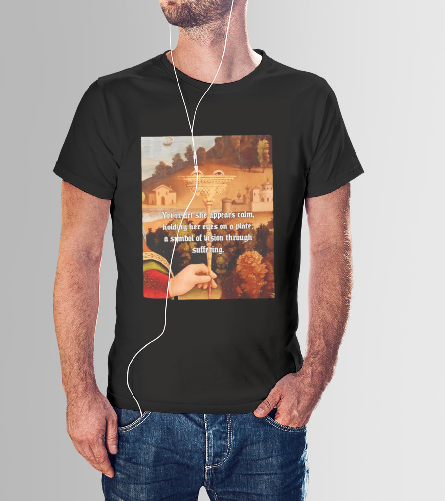 Yet In Art She Appears Calm Holding Her Eyes On A Plate A Symbol Of Vision Through Suffering T-Shirt