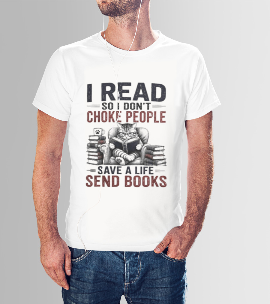 I Read So I Don't Choke People Save A Life Send Books Cat Reader T-Shirt